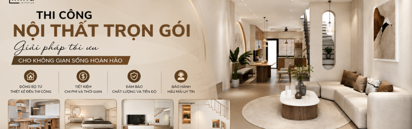 THI CÔNG NỘI THẤT TRỌN GÓI – GIẢI PHÁP TỐI ƯU CHO KHÔNG GIAN SỐNG HOÀN HẢO